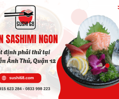 Sushi 68 - Quán sashimi ngon không thể bỏ lỡ ở quận 12